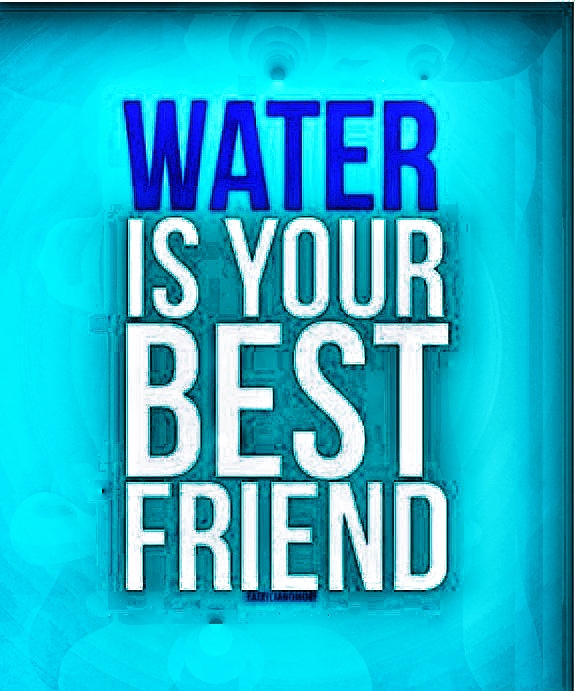 Water!! Your Best Friend